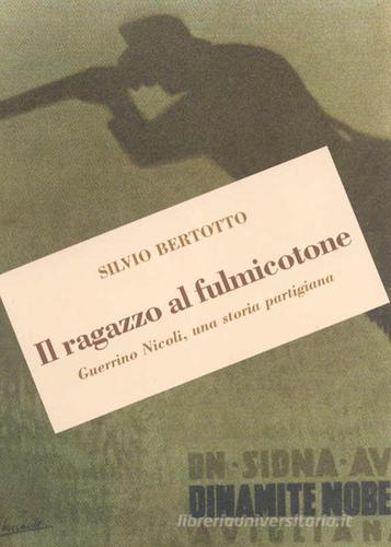 Il ragazzo al fulmicotone. Guerrino Nicoli, una storia partigiana di Silvio Bertotto edito da Centro Studi Piemontesi