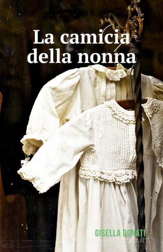 La camicia della nonna di Gisella Donati edito da ilmiolibro self publishing
