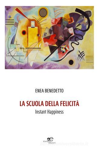 La scuola della felicità. Instant happiness di Enea Benedetto edito da Europa Edizioni