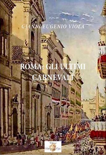 Roma: gli ultimi carnevali di Gianni E. Viola edito da Biblioteca d'Orfeo