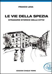 Le vie della Spezia di Franco Lena edito da Edizioni Cinque Terre
