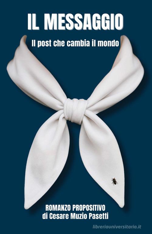 Libro Il messaggio. Il post che cambia il mondo di Cesare Muzio Pasetti di StreetLib