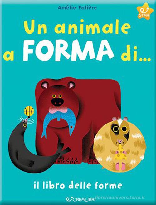 Un animale a forma di... Il libro delle forme. Ediz. a colori di Amélie Falière edito da Crealibri