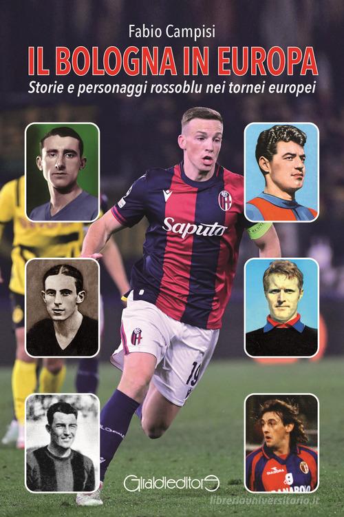 Il Bologna in Europa. Storie e personaggi rossoblu nei tornei europei di Fabio Campisi edito da Giraldi Editore