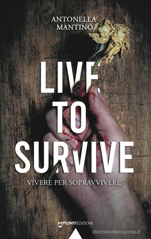Live To Survive. Vivere per sopravvivere di Antonella Mantino edito da Monti Edizioni