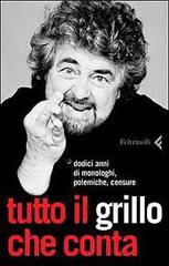 Tutto il Grillo che conta. Dodici anni di monologhi, polemiche, censure di Beppe Grillo edito da Feltrinelli