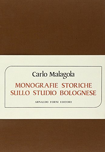 Monografie storiche sullo Studio Bolognese (rist. anast. 1888) di Carlo Malagola edito da Forni