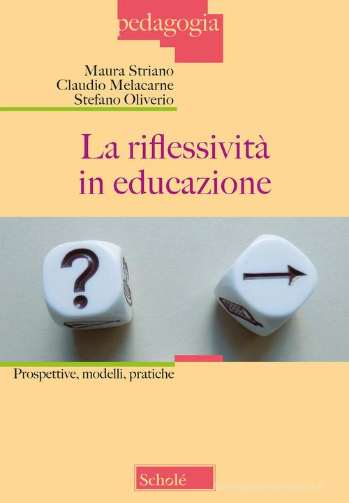 La riflessività in educazione. Prospettive, modelli, pratiche di Maura Striano, Claudio Malacarne, Stefano Oliverio edito da Scholé