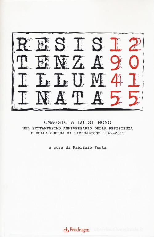 Resistenza illuminata. Omaggio a Luigi Nono nel settantesimo anniversario della Resistenza e della guerra di liberazione 1945-2015 edito da Edizioni Pendragon