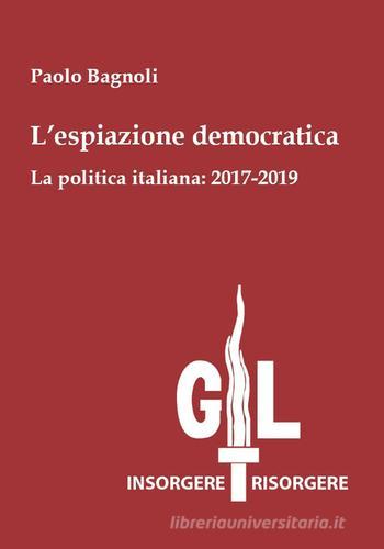 L' espiazione democratica. La politica italiana: 2017-2019 di Paolo Bagnoli edito da Biblion