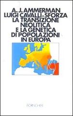 La transizione neolitica e la genetica di popolazioni in Europa di Albert J. Ammerman, Luigi L. Cavalli Sforza edito da Bollati Boringhieri