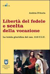 Libertà del fedele e scelta della vocazione. La tutela giuridica del can. 219 C.I.C. di Andrea D'Auria edito da Urbaniana University Press