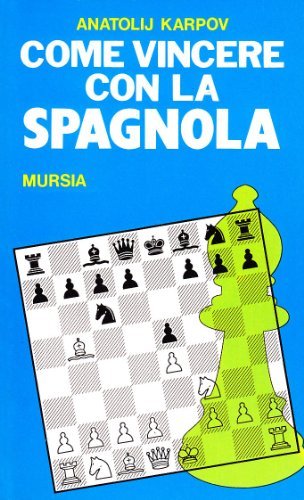 Come vincere con la spagnola di Anatolij Karpov edito da Ugo Mursia Editore