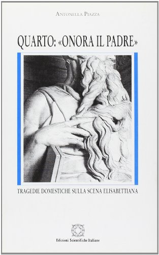 Quarto: «Onora il padre». Tragedie domestiche sulla scena elisabettiana di Antonella Piazza edito da Edizioni Scientifiche Italiane