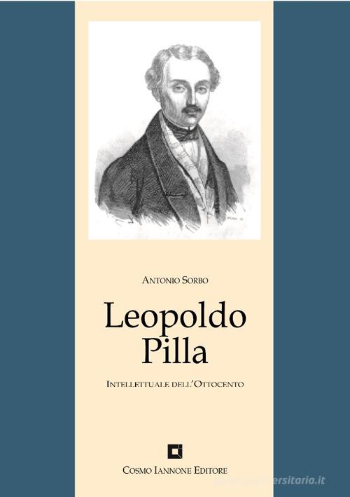 Leopoldo Pilla. Un intellettuale nel Risorgimento di Antonio Sorbo edito da Cosmo Iannone Editore