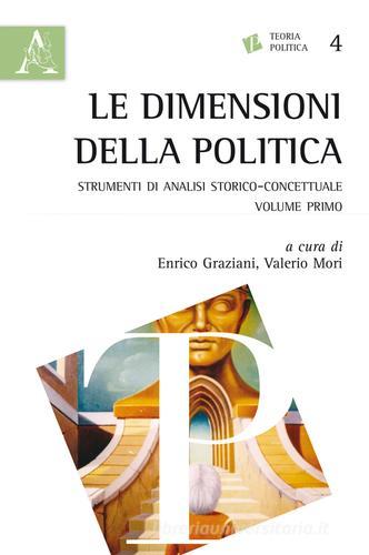Le dimensioni della politica. Strumenti di analisi storico-concettuale vol.1 di Andrea Cesolini, Valerio Mori edito da Aracne