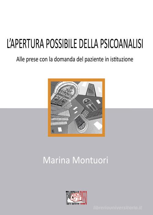 L'apertura possibile della psicanalisi. Alle prese con la domanda del paziente in istituzione di Marina Montuori edito da Temperino Rosso
