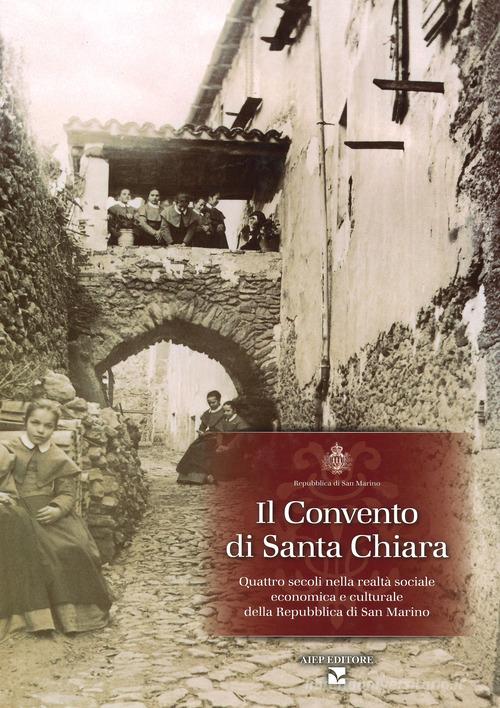 Il convento di Santa Chiara. Quattro secoli nella realtà sociale economica e culturale della Repubblica di San Marino edito da Aiep