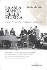 La sala bianca della musica. Jenö Hubay e la Scuola ungherese del violino. Capriccio narrativo e documenti storici. Ediz. italiana e inglese di Gianluca La Villa edito da Gabrielli Editori