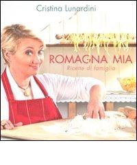 Romagna mia. Ricette di famiglia di Cristina Lunardini edito da LT Editore