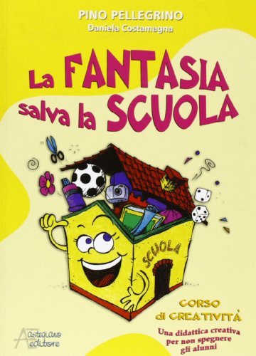 La fantasia salva la scuola. Corso di creatività edito da Astegiano (Marene)