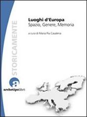 Luoghi d'Europa. Spazio, genere, memoria di M. Pia Casalena edito da Archetipo Libri