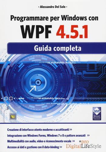 Programmare per Windows con WPF 4.5.1. Guida completa di Alessandro Del Sole edito da Edizioni LSWR