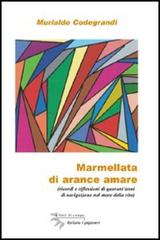 Marmellata di arance amare. Ricordi e riflessioni di quarant'anni di navigazione nel mare della vita di Murialdo Codegrandi edito da I Fiori di Campo