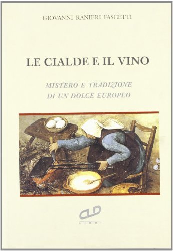 Le cialde e il vino. Mistero e tradizione di un dolce europeo di Giovanni Ranieri Fascetti edito da CLD Libri
