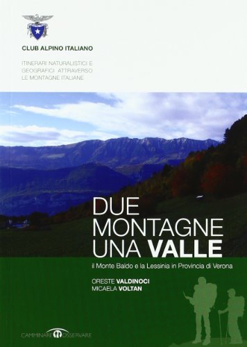 Due montagne, una valle. Il monte Baldo e la Lessinia in provincia di Verona di Oreste Valdinoci, Micaela Voltan edito da CAI