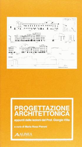 Progettazione architettonica. Saggi appunti sulle lezioni del prof. Giorgio Villa di M. Rosa Pieroni edito da Alinea
