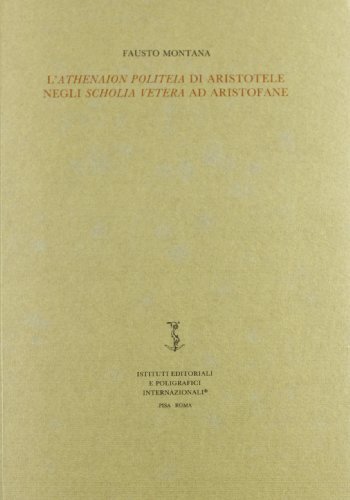 L' athenaion politeia di Aristotele negli Scholia vetera ad Aristofane di Fausto Montana edito da Ist. Editoriali e Poligrafici