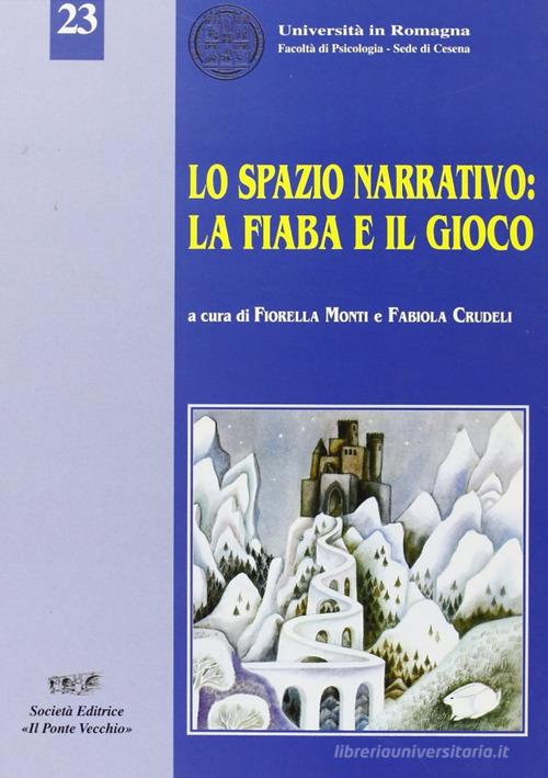 Lo spazio narrativo: la fiaba e il gioco di Fiorella Monti, Fabiola Crudeli edito da Il Ponte Vecchio