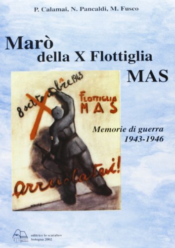 Marò della X flottiglia Mas. Memorie di guerra 1943-46 di Piero Calamai, Natalino Pancaldi, Mario Fusco edito da Lo Scarabeo (Milano)