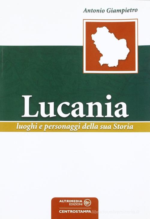 Lucania. Luoghi e personaggi della sua storia di Antonio Giampietro edito da Altrimedia