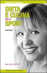 Dieta e cucina per lo sport. Essere in forma con 70 ricette di Alina Suder edito da Valentina Trentini Editore