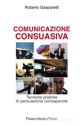 Comunicazione consuasiva. Tecniche di persuasione consapevole di Roberto Gasparetti edito da Franco Angeli