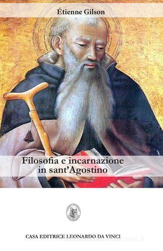 Filosofia e incarnazione in sant'Agostino di Étienne Gilson edito da Leonardo da Vinci