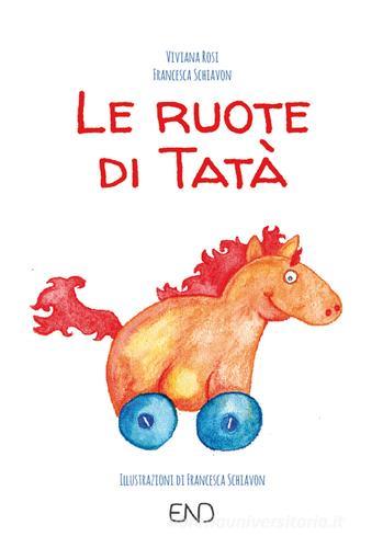 Le ruote di Tatà di Viviana Rosi, Francesca Schiavon edito da END Edizioni