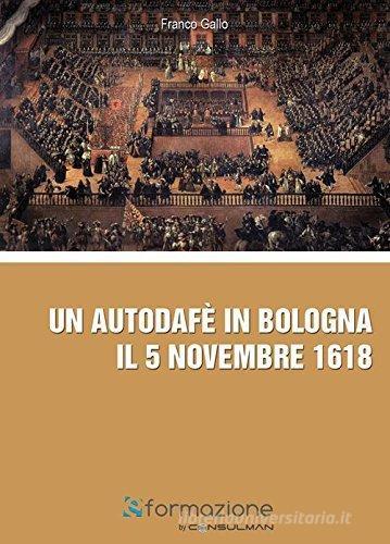 Autodafè in Bologna il 5 novembre 1618 di Franco Gallo edito da Consulman