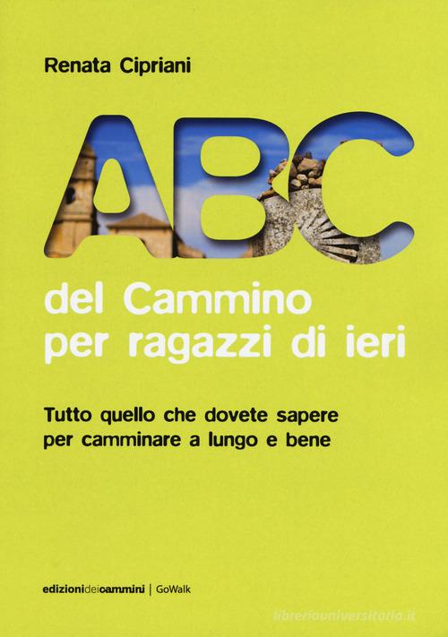 ABC del cammino per ragazzi di ieri. Tutto quello che dovete sapere per camminare a lungo e bene di Renata Cipriani edito da Edizioni dei Cammini