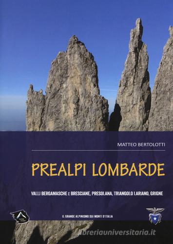 Prealpi lombarde. Valli bergamasche e bresciane, Presolana, Triangolo lariano, Grigne di Matteo Bertolotti edito da Alpine Studio