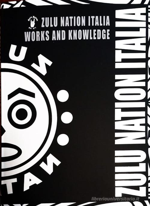 Zulu Nation Italia works and knowledge di Universal Zulu Nation Italia edito da Autopubblicato