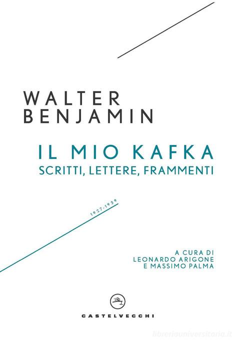 Il mio Kafka. Scritti, lettere, frammenti di Walter Benjamin edito da Castelvecchi