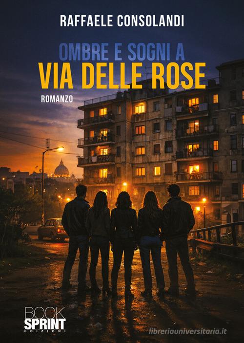 Libro Ombre e sogni a via delle Rose di Raffaele Consolandi di BooksprintEdizioni
