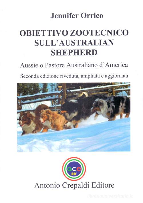 Obiettivo zootecnico sull'Australian Shepherd. Aussie. Pastore australiano d'America. Ediz. ampliata di Jennifer Orrico edito da Crepaldi