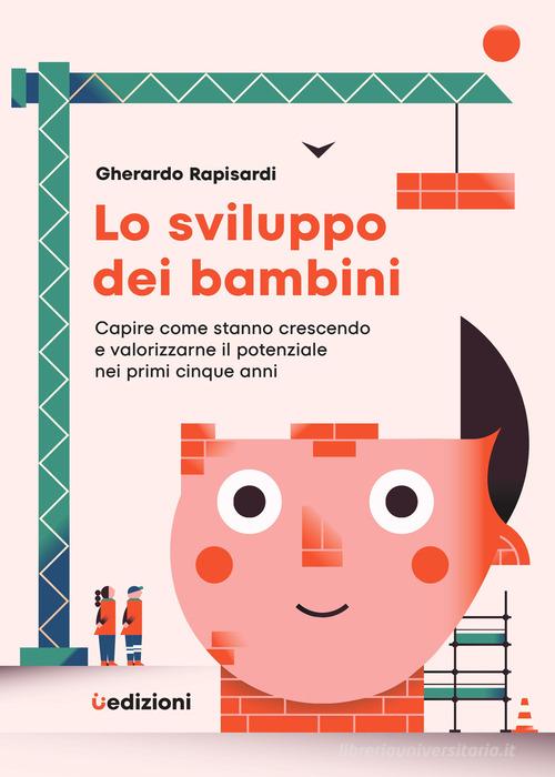 Lo sviluppo dei bambini. Capire come stanno crescendo e valorizzarne il potenziale nei primi cinque anni di Gherardo Rapisardi edito da Uppa Edizioni