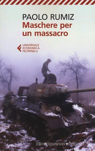 Maschere per un massacro. Quello che non abbiamo voluto sapere della guerra in Jugoslavia di Paolo Rumiz edito da Feltrinelli