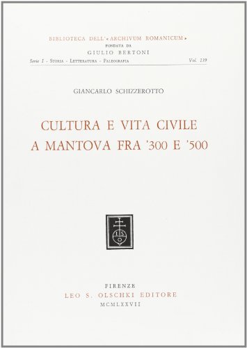 Cultura e vita civile a Mantova fra '300 e '500 di Giancarlo Schizzerotto edito da Olschki