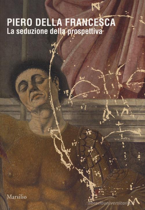 Piero della Francesca. La seduzione della prospettiva. Catalogo della mostra (Sansepolcro, 24 marzo 2018-6 gennaio 2019). Ediz. a colori edito da Marsilio